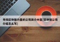 寻找区块链力量的公司简介内容[区块链公司介绍怎么写]