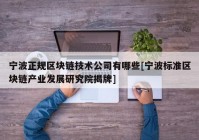 宁波正规区块链技术公司有哪些[宁波标准区块链产业发展研究院揭牌]