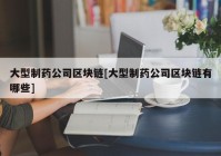 大型制药公司区块链[大型制药公司区块链有哪些]