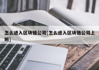 怎么进入区块链公司[怎么进入区块链公司上班]