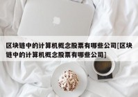 区块链中的计算机概念股票有哪些公司[区块链中的计算机概念股票有哪些公司]